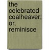 The Celebrated Coalheaver; Or, Reminisce by Ebenezer Hooper