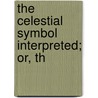 The Celestial Symbol Interpreted; Or, Th door Herbert William Morris