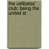 The Celibates' Club; Being The United St by Israel Zangwill