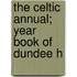 The Celtic Annual; Year Book Of Dundee H