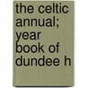 The Celtic Annual; Year Book Of Dundee H by Dundee Highland Society