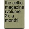 The Celtic Magazine (Volume 2); A Monthl door Onbekend