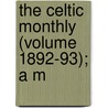 The Celtic Monthly (Volume 1892-93); A M by John Mackay