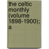 The Celtic Monthly (Volume 1898-1900); A by John Mackay