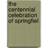 The Centennial Celebration Of Springfiel