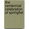 The Centennial Celebration Of Springfiel by Springfield