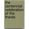 The Centennial Celebration Of The Theolo by Princeton Theological Seminary