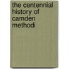 The Centennial History Of Camden Methodi by General Books