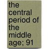 The Central Period Of The Middle Age; 91 door Beatrice Adelaide Lees