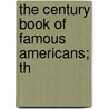 The Century Book Of Famous Americans; Th door Elbridge Streeter Brooks