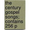 The Century Gospel Songs; Contains 256 P by Bilhorn