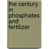 The Century In Phosphates And Fertilizer by Philip E. Chazal
