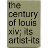 The Century Of Louis Xiv; Its Artist-Its by Emile Bourgeois
