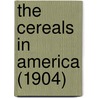 The Cereals In America (1904) by Thomas Forsyth Hunt