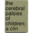 The Cerebral Palsies Of Children; A Clin