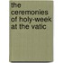 The Ceremonies Of Holy-Week At The Vatic