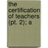 The Certification Of Teachers (Pt. 2); A