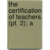 The Certification Of Teachers (Pt. 2); A by Ellwood Patterson Cubberley