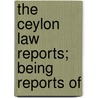 The Ceylon Law Reports; Being Reports Of by Ceylon. Supreme Court. Reports
