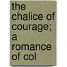 The Chalice Of Courage; A Romance Of Col door Ll D. Cyrus Townsend Brady