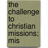 The Challenge To Christian Missions; Mis door Robert Ethol Welsh