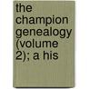 The Champion Genealogy (Volume 2); A His door Francis Bacon Trowbridge