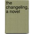 The Changeling, A Novel