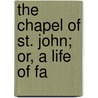 The Chapel Of St. John; Or, A Life Of Fa door Kenelm Henry Digby