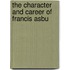 The Character And Career Of Francis Asbu