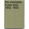 The Charitable Trusts Acts, 1853, 1855 door Hugh Cooke