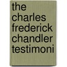The Charles Frederick Chandler Testimoni by Unknown