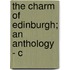The Charm Of Edinburgh; An Anthology - C
