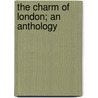 The Charm Of London; An Anthology by Alfred H. Hyatt