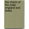 The Charm Of The Road; England And Wales by James John Hissey