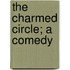 The Charmed Circle; A Comedy
