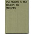 The Charter Of The Church; Six Lectures