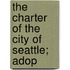 The Charter Of The City Of Seattle; Adop