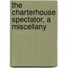 The Charterhouse Spectator, A Miscellany by Unknown Author