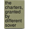 The Charters, Granted By Different Sover door Preston .