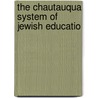 The Chautauqua System Of Jewish Educatio door Jewish Chautauqua Society