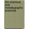 The Chemical And Metallographic Examinat door John Hall