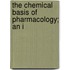 The Chemical Basis Of Pharmacology; An I