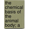 The Chemical Basis Of The Animal Body; A by Arthur Sheridan Lea
