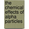 The Chemical Effects Of Alpha Particles by Samuel Colville Lind