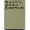 The Chemical Gazette Or Journal Of Praci by William Fracis