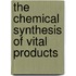 The Chemical Synthesis Of Vital Products