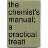 The Chemist's Manual; A Practical Treati by William H. Mott