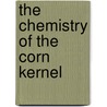 The Chemistry Of The Corn Kernel by Cyril G. Hopkins