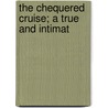 The Chequered Cruise; A True And Intimat by Ralph Stock