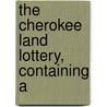 The Cherokee Land Lottery, Containing A by James F. Smith